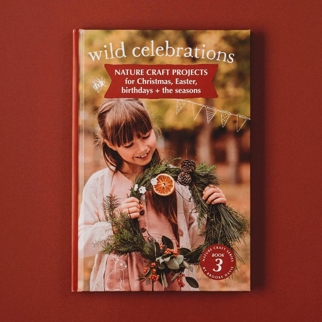 Wild Celebrations Nature Craft Projects for Christmas, Easter birthdays + the seasons by Brooke Davis